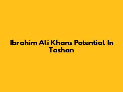 Ibrahim Ali Khan's Potential In 'Tashan'