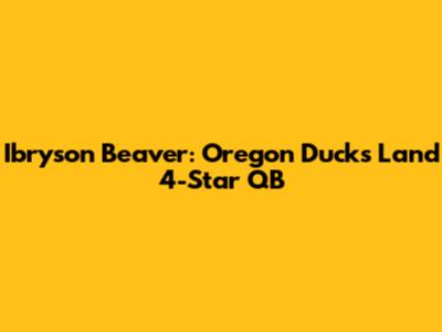 Ibryson Beaver: Oregon Ducks Land 4-Star QB