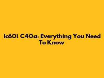 Ic60l C40a: Everything You Need To Know