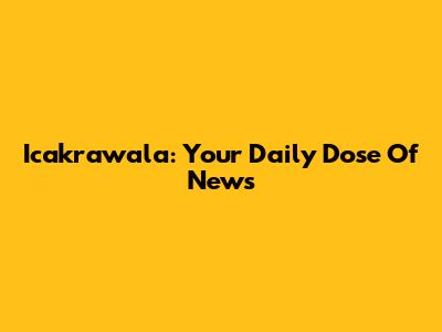 Icakrawala: Your Daily Dose Of News