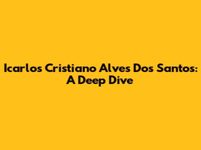 Icarlos Cristiano Alves Dos Santos: A Deep Dive