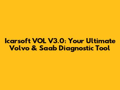 Icarsoft VOL V3.0: Your Ultimate Volvo & Saab Diagnostic Tool
