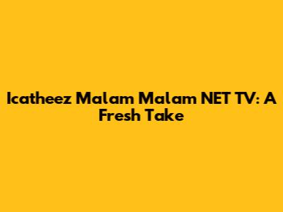 Icatheez Malam Malam NET TV: A Fresh Take