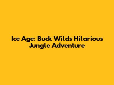 Ice Age: Buck Wild's Hilarious Jungle Adventure