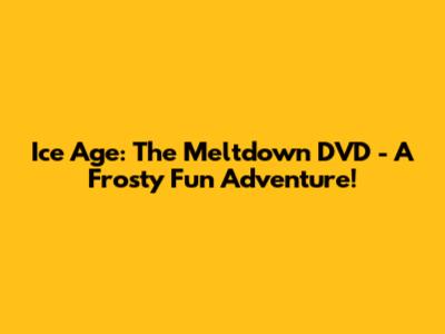 Ice Age: The Meltdown DVD - A Frosty Fun Adventure!