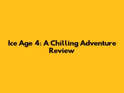 Ice Age 4: A Chilling Adventure Review