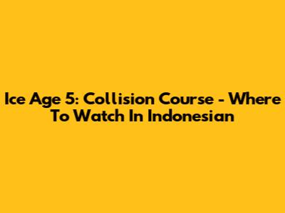 Ice Age 5: Collision Course - Where To Watch In Indonesian