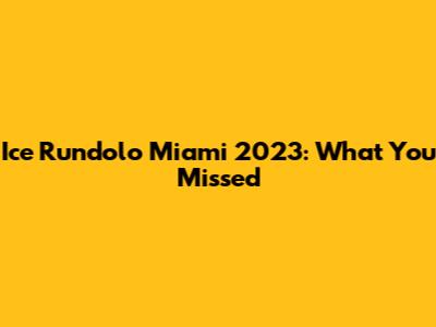 Ice Rundolo Miami 2023: What You Missed