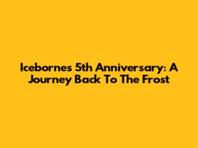 Iceborne's 5th Anniversary: A Journey Back To The Frost