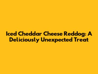 Iced Cheddar Cheese Reddog: A Deliciously Unexpected Treat