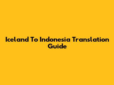 Iceland To Indonesia Translation Guide
