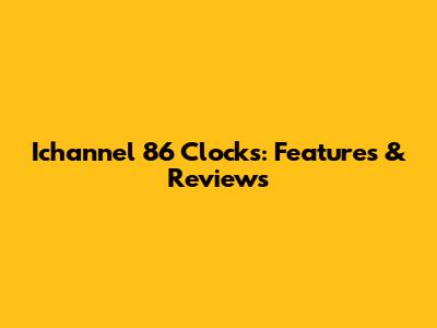 Ichannel 86 Clocks: Features & Reviews