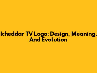 Icheddar TV Logo: Design, Meaning, And Evolution