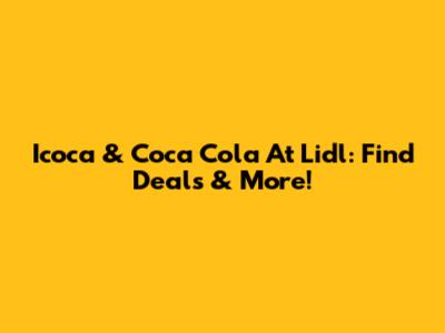 Icoca & Coca Cola At Lidl: Find Deals & More!