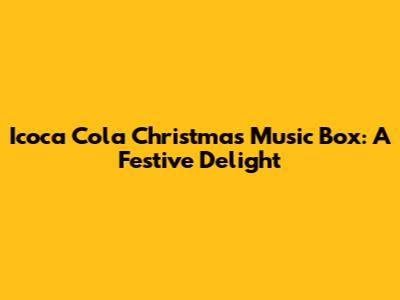 Icoca Cola Christmas Music Box: A Festive Delight