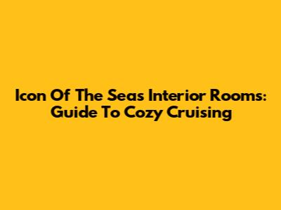 Icon Of The Seas Interior Rooms: Guide To Cozy Cruising