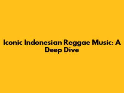 Iconic Indonesian Reggae Music: A Deep Dive