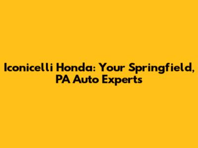 Iconicelli Honda: Your Springfield, PA Auto Experts