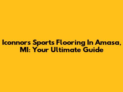 Iconnors Sports Flooring In Amasa, MI: Your Ultimate Guide
