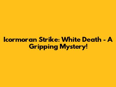 Icormoran Strike: White Death - A Gripping Mystery!