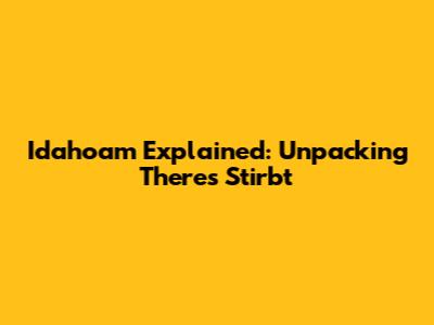 Idahoam Explained: Unpacking 'Theres Stirbt' 