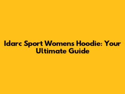 Idarc Sport Women's Hoodie: Your Ultimate Guide