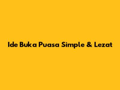 Ide Buka Puasa Simple & Lezat