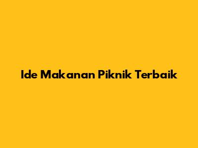 Ide Makanan Piknik Terbaik