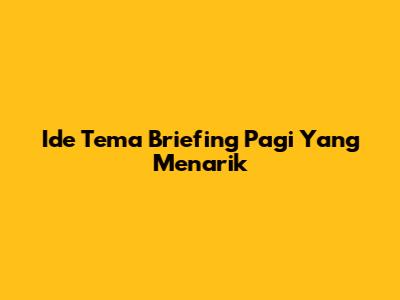 Ide Tema Briefing Pagi Yang Menarik