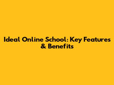 Ideal Online School: Key Features & Benefits