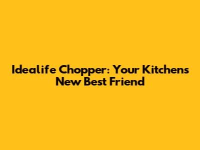 Idealife Chopper: Your Kitchen's New Best Friend