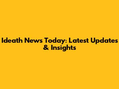 Ideath News Today: Latest Updates & Insights