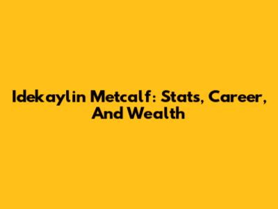 Idekaylin Metcalf: Stats, Career, And Wealth
