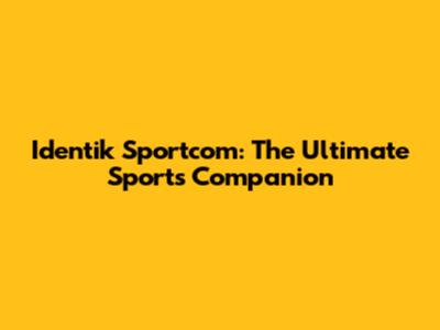 Identik Sportcom: The Ultimate Sports Companion