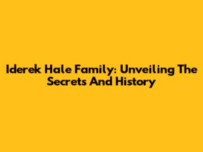 Iderek Hale Family: Unveiling The Secrets And History