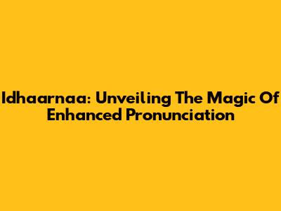 Idhaarnaa: Unveiling The Magic Of Enhanced Pronunciation