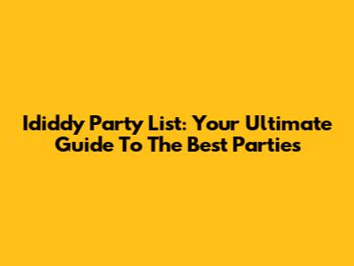 Ididdy Party List: Your Ultimate Guide To The Best Parties