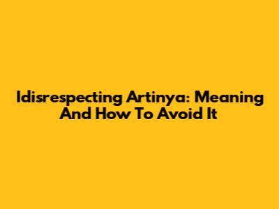 Idisrespecting Artinya: Meaning And How To Avoid It