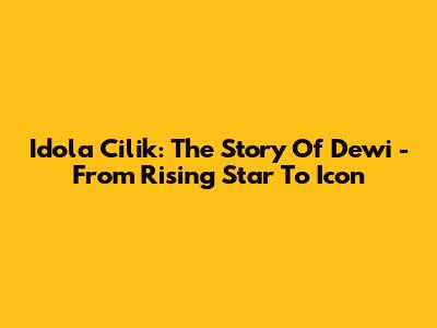 Idola Cilik: The Story Of Dewi - From Rising Star To Icon