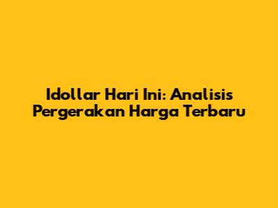 Idollar Hari Ini: Analisis Pergerakan Harga Terbaru