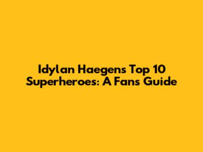 Idylan Haegens' Top 10 Superheroes: A Fan's Guide