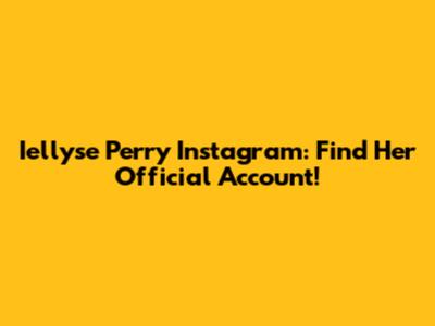 Iellyse Perry Instagram: Find Her Official Account!