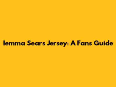 Iemma Sears Jersey: A Fan's Guide