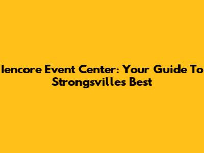 Iencore Event Center: Your Guide To Strongsville's Best