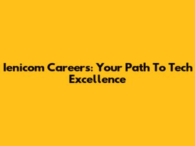 Ienicom Careers: Your Path To Tech Excellence