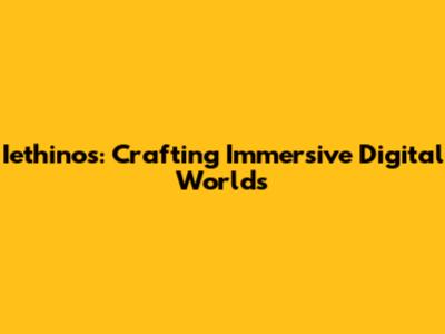 Iethinos: Crafting Immersive Digital Worlds