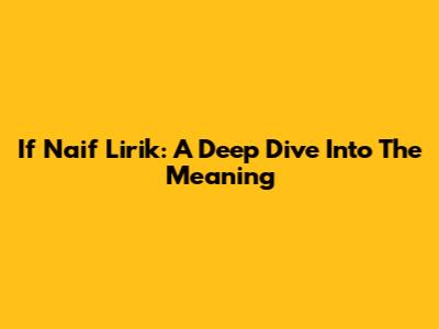If Naif Lirik: A Deep Dive Into The Meaning