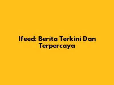 Ifeed: Berita Terkini Dan Terpercaya