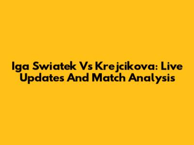 Iga Swiatek Vs Krejcikova: Live Updates And Match Analysis