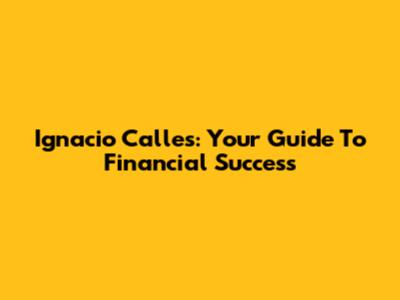 Ignacio Calles: Your Guide To Financial Success